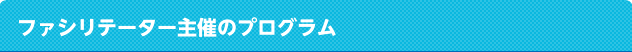 ファシリテーター主催のプログラム